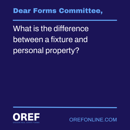 Dear Forms Committee: What is the difference between a fixture and personal property?
